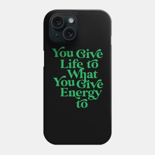 You Give life to what you Give Energy to Phone Case