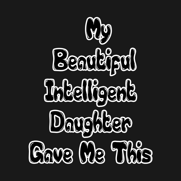 Funny Family, My Beautiful Intelligent Daughter Gave Me This- Funny Dad Grandpa Father T-Shirt by hardworking