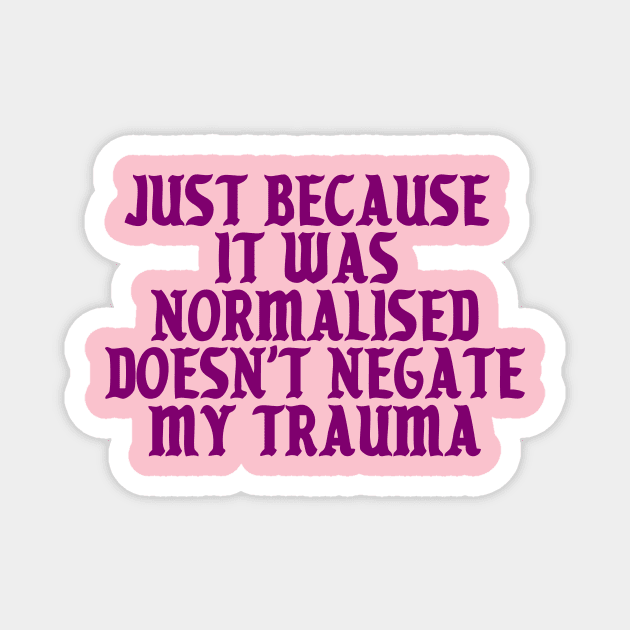 Just because it was normalised doesn't negate my trauma Magnet by SuchPrettyWow