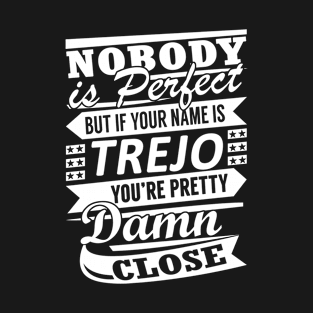 Nobody is Perfect TREJO Pretty Damn Close T-Shirt