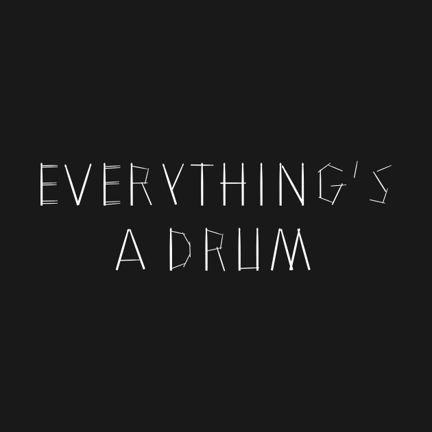 Everything is a Drum by HBfunshirts