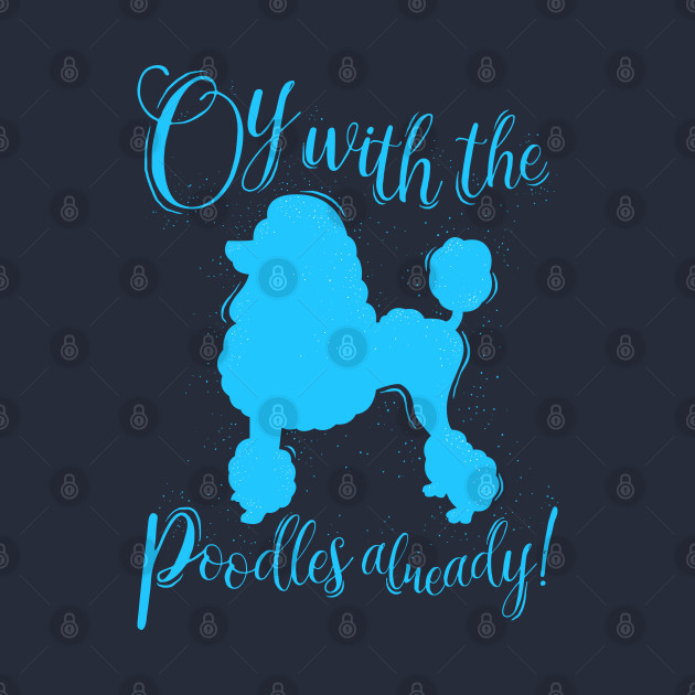 Oy With The Poodles Already! Gilmore Girls TShirt TeePublic