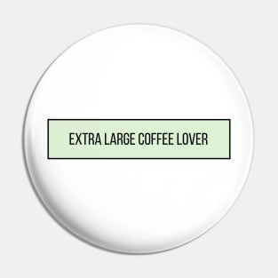 Extra Large Coffee Lover - Coffee Quotes Pin