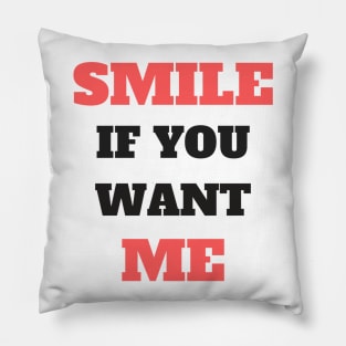 Smile If You Want Me - Funny Pillow