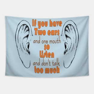 if you have two ears and one mouth so listen and don't talk too much t-shirt Tapestry