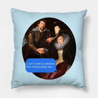 I can't wait to destroy this relationship too Pillow