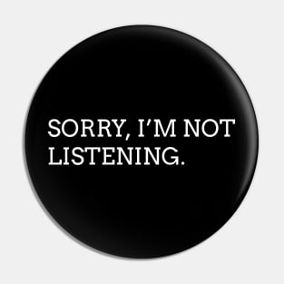 Sorry I'm not listening (white) Pin