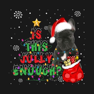 French Bulldog Is This Jolly Enough T-Shirt