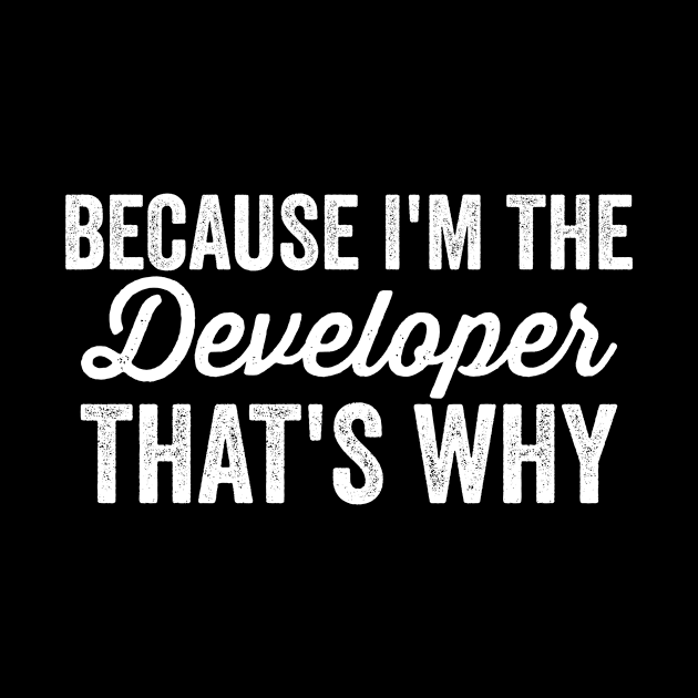 Because I'm The Developer That's Why by HaroonMHQ