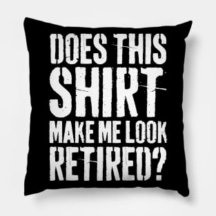 Does This Shirt Make Me Look Retired-Retirement- Pillow