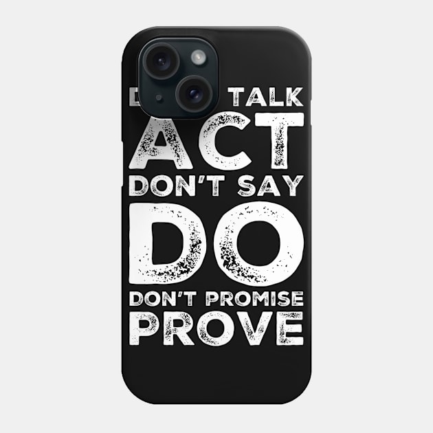 Don’t talk act don’t say do don’t promise prove Phone Case by WordFandom