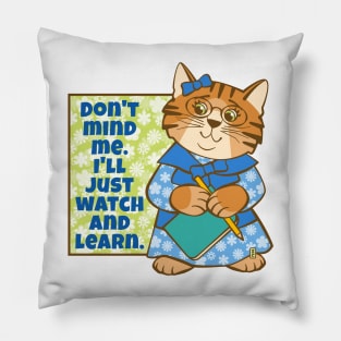 Don't Mind Me I'll Watch and Learn Cat Pillow