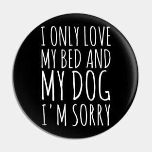 I Only Love My Bed And My Dog I'm Sorry. Pin