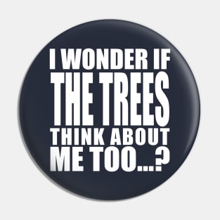 i wonder if the trees think about me too Pin