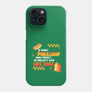 If All Porkchops Were Perfect We Wouldn't Have Hot Dogs Phone Case