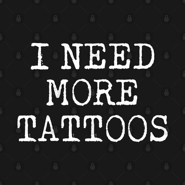 Funny Tattoo Lover Gift For Women Men I Need More Tattoos by kmcollectible