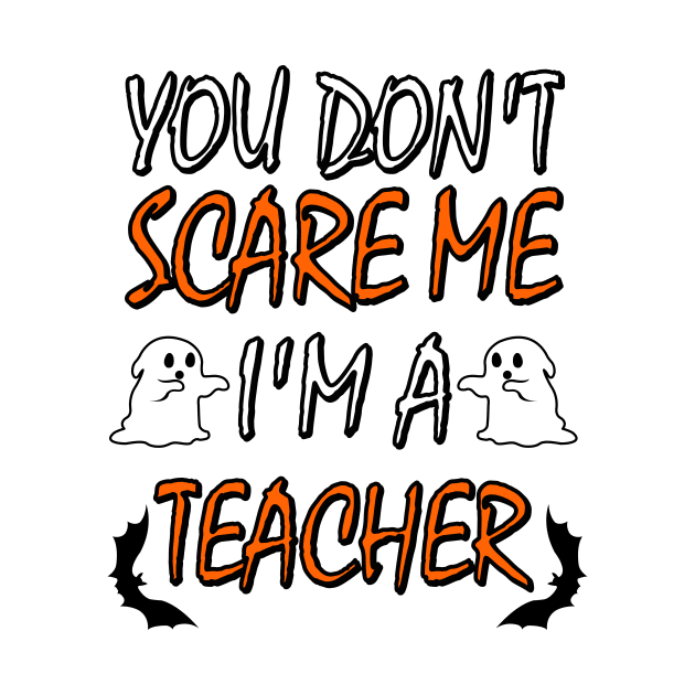 You Dont Scare Me Im A Teacher Funny Halloween Teaching Teacher Costume by ChrisWilson