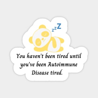 You haven’t been tired until you’ve been Autoimmune Disease tired. (Yellow Panda) Magnet