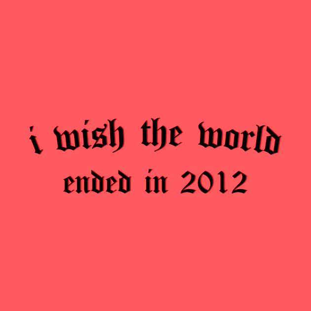 i wish the world ended in 2012 (black) by Graograman