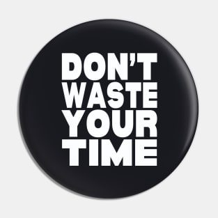 Don't waste your time Pin