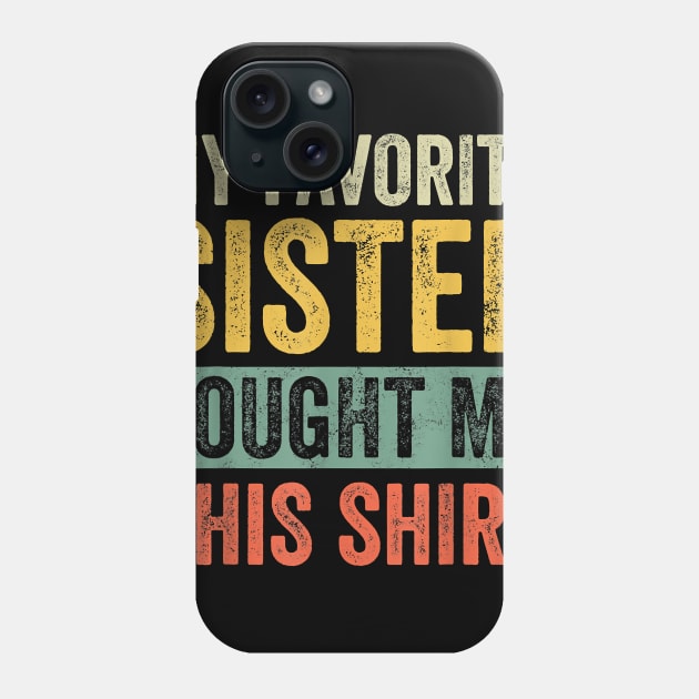 My Favorite Sister Bought Me This Shirt Funny Brother Gift T-Shirt Phone Case by tangyreporter