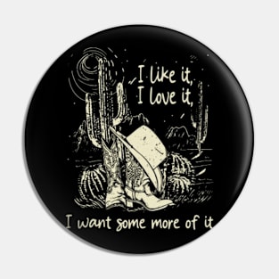 I Like It, I Love It, I Want Some More Of It Western Cowgirl Pin