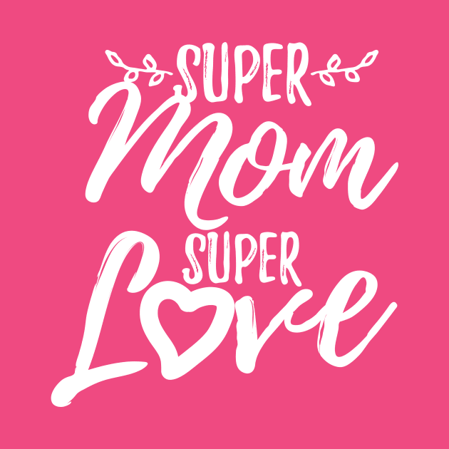 Super Mom, Super Love T-shirt by SergioCoelho_Arts