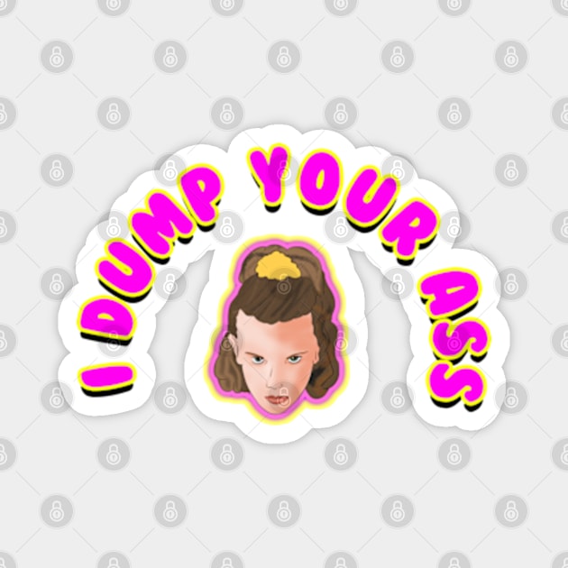 I Dump Your Ass - Stranger Things Magnet by BrandyRay