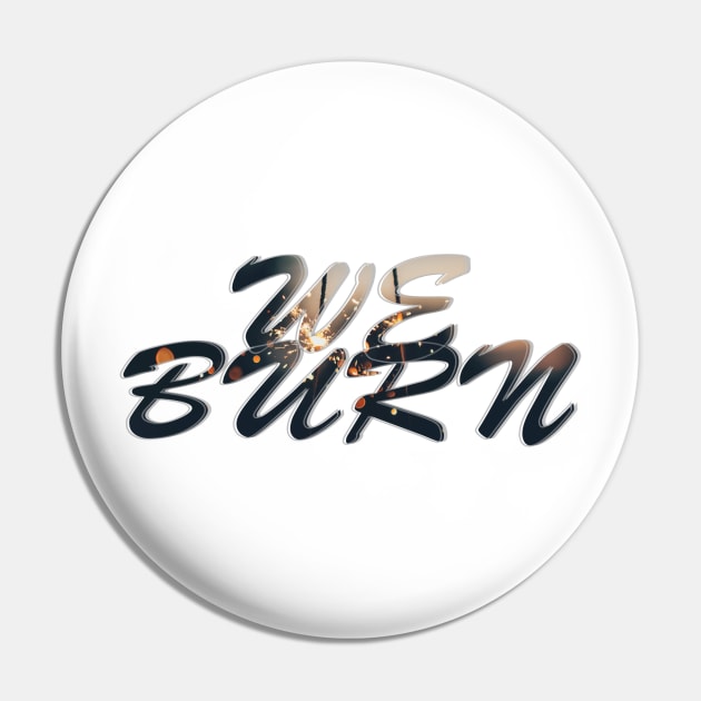 WE BURN Pin by afternoontees