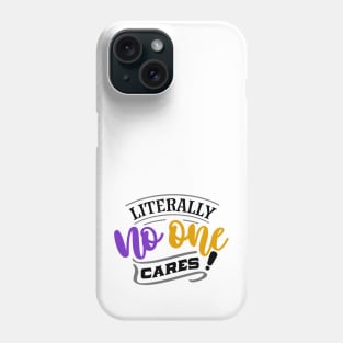 Literally No One Cares! Phone Case