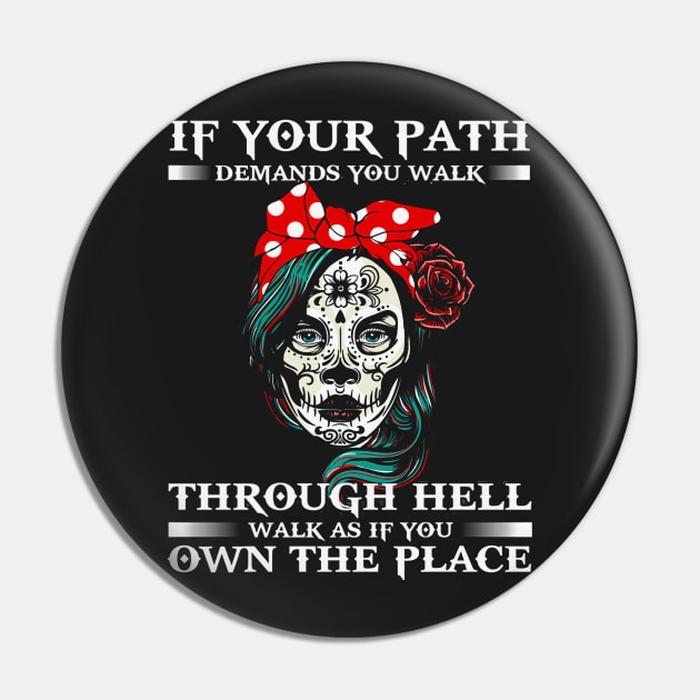 If Your Path Demands You Walk Through Hell Walk As If You Own The Place Sugar Skull Pin by ANGELA2-BRYANT