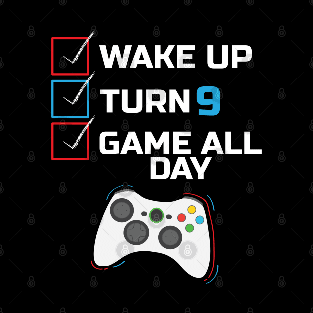 Wake Up Turn 9 And Game All Day by TeeShirt_Expressive