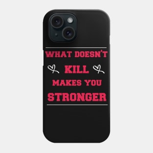 what doesn't kill makes you stronger Phone Case