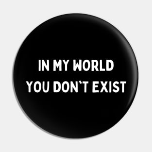 in my world you don't exist Pin
