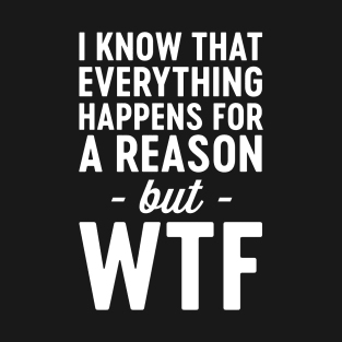 WTF everything happens for reason T-Shirt