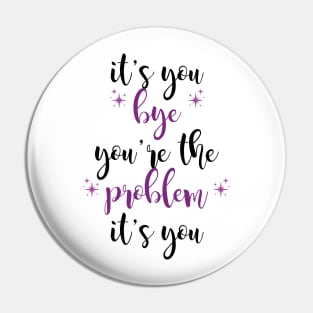 it's you, you're the problem, purple Pin