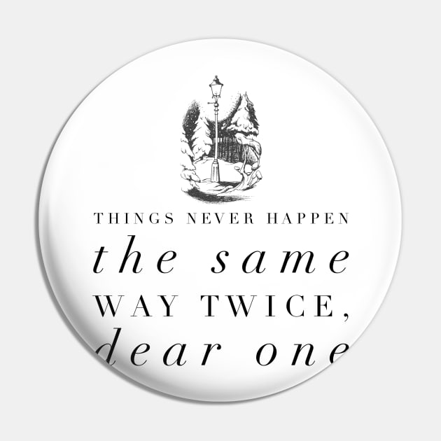 Things Never Happen the Same Way Twice, Dear One Pin by myimage