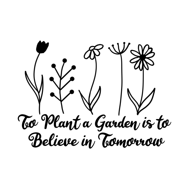 To plant a garden is to believe in tomorrow by KaisPrints