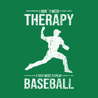 I don´t need therapy i just need to play baseball gift T-Shirt