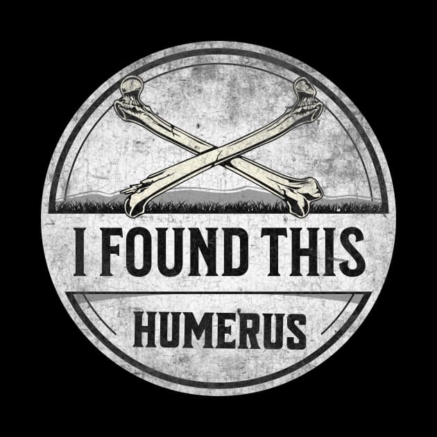 I Found This Humerus Bone Funny Archaeology Pun by Alea's