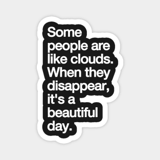 Some People Are Like Clouds. when They Disappear, Its a Beautiful Day. funny Magnet