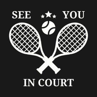 Funny Tennis Player See You In Court T-Shirt