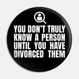 You Don't Truly Know A Person Until You Have Divorced Them Pin