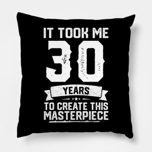 It Took Me 30 Years To Create This Masterpiece Pillow