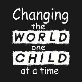 Changing The World One Child At A Time T-Shirt