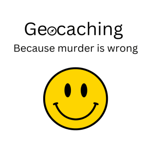 Geocaching Because Murder is Wrong T-Shirt