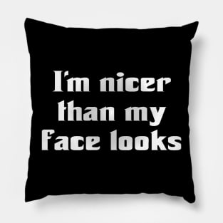 I'm Nicer Than My Face Looks (for dark colors) Pillow