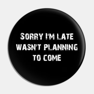 Sorry I am late was not planning to come Pin