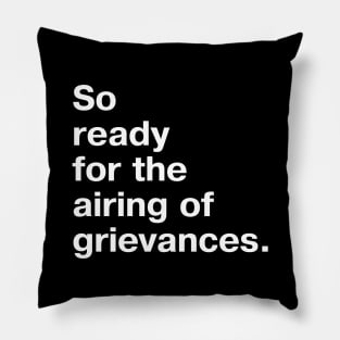 So ready for the airing of grievances. Pillow