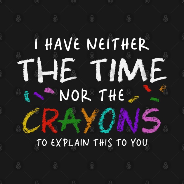 i have neither the time nor the crayons to explain this to you by onyxicca liar